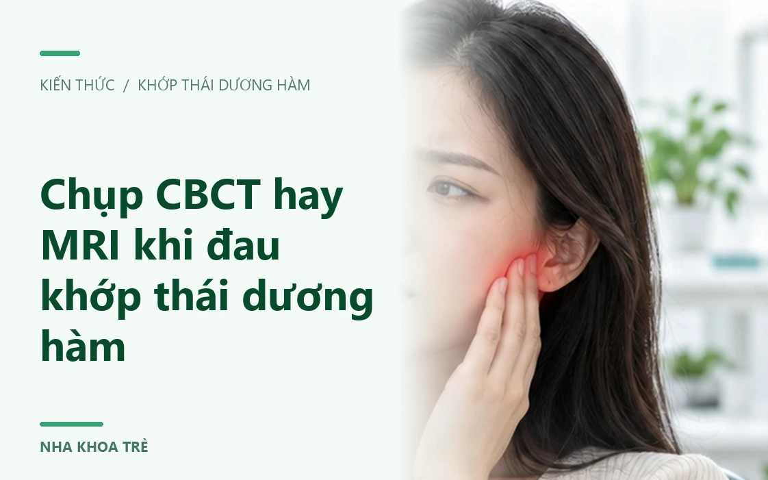 Chụp CBCT hay MRI khi đau khớp thái dương hàm?