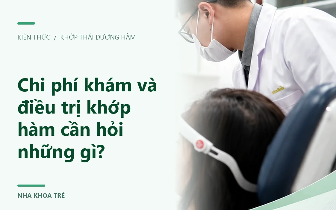 Chi phí khám và điều trị khớp hàm cần hỏi những gì?