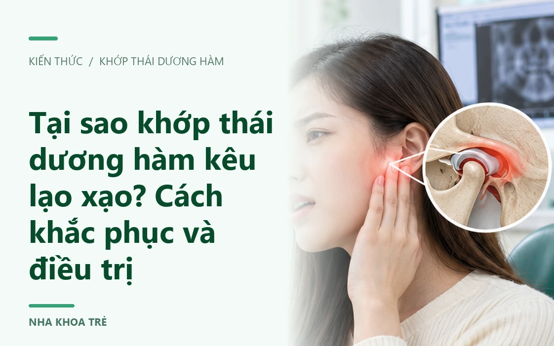 Tại sao khớp thái dương hàm kêu lạo xạo? Cách khắc phục và điều trị